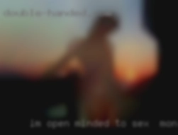 I'm open-minded for sex in Montreal to all things.